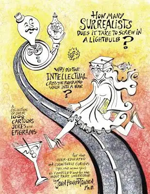 How Many Surrealists Does It Take to Screw in a Lightbulb? or, Why did the Intellectual Cross the Road and Walk into a Bar?: A collection of over 1,00