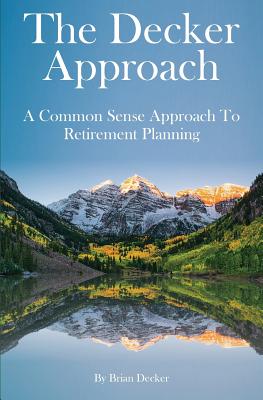 The Decker Approach: A Common Sense Approach to Retirement Planning