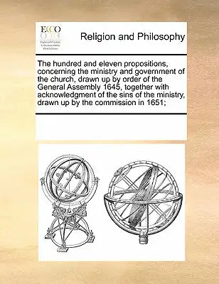 The hundred and eleven propositions, concerning the ministry and government of the church, drawn up by order of the General Assembly 1645, together wi