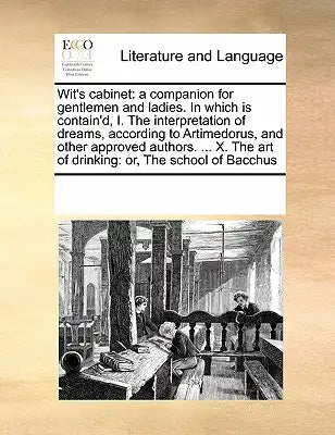 Wit's cabinet: a companion for gentlemen and ladies. In which is contain'd, I. The interpretation of dreams, according to Artimedorus, and other appro