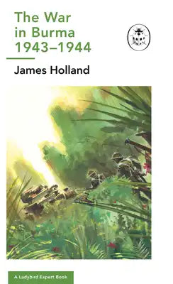 The War in Burma 1943-1944: A Ladybird Expert Book: (Ww2 #10)