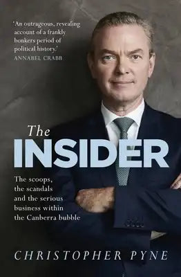 The Insider: The Scoops, the Scandals and the Serious Business Within the Canberra Bubble