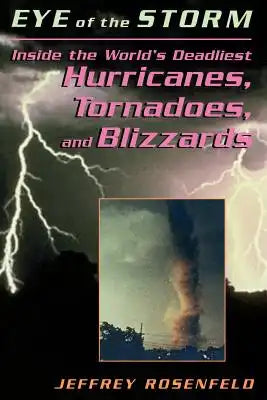 Eye of the Storm: Inside the World's Deadliest Hurricanes, Tornadoes, and Blizzards