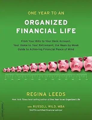 One Year to an Organized Financial Life: From Your Bills to Your Bank Account, Your Home to Your Retirement, the Week-By-Week Guide to Achieving Finan