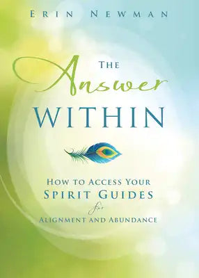 The Answer Within: How to Access Your Spirit Guides for Alignment and Abundance