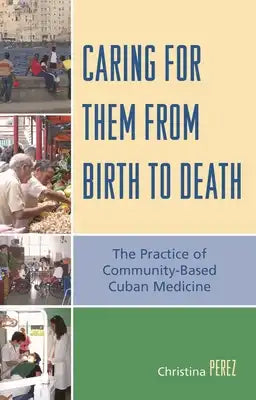 Caring for Them from Birth to Death: The Practice of Community-Based Cuban Medicine