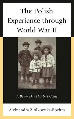 Polish Experience through World War II: A Better Day Has Not Come