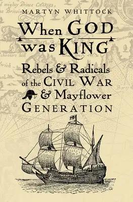 When God Was King: Rebels & Radicals of the Civil War & Mayflower Generation