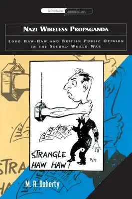 Nazi Wireless Propaganda: Lord Haw-Haw and British Public Opinion in the Second World War [With CD of 24 German Wartime Broadcasts]