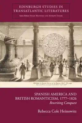 Spanish America and British Romanticism, 1777-1826: Rewriting Conquest
