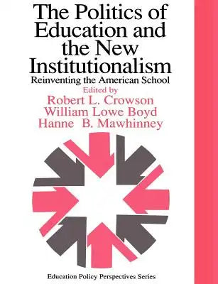 The Politics Of Education And The New Institutionalism: Reinventing The American School