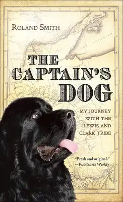 The Captain's Dog: My Journey with the Lewis and Clark Tribe