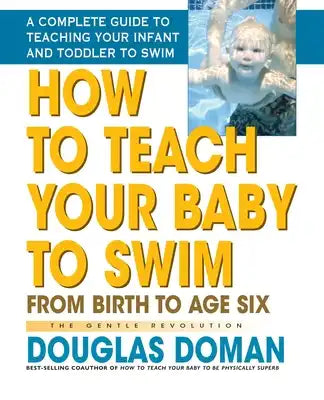 How to Teach Your Baby to Swim: From Birth to Age Six