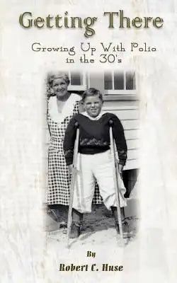 Getting There: Growing Up With Polio in the 30's