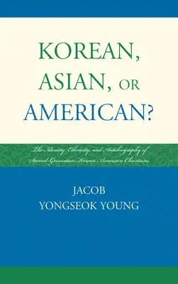 Korean, Asian, or American?: The Identity, Ethnicity, and Autobiography of Second-Generation Korean American Christians