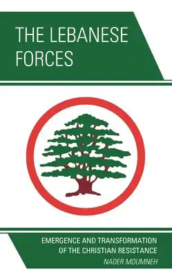 Lebanese Forces: Emergence and Transformation of the Christian Resistance