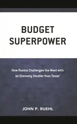Budget Superpower: How Russia Challenges the West with An Economy Smaller than Texas'