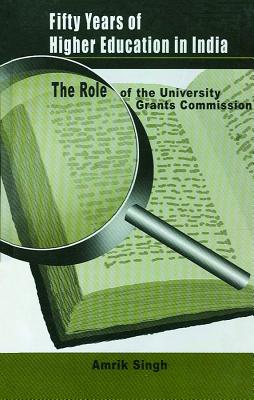 Fifty Years of Higher Education in India: The Role of the University Grants Commission