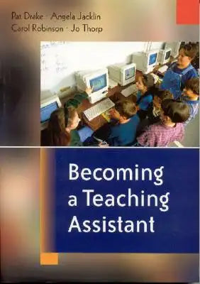 Becoming a Teaching Assistant: A Guide for Teaching Assistants and Those Working with Them