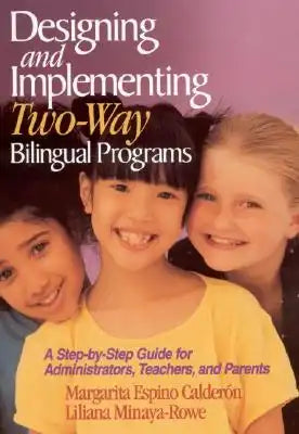 Designing and Implementing Two-Way Bilingual Programs: A Step-By-Step Guide for Administrators, Teachers, and Parents