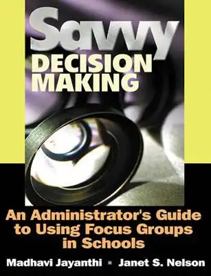 Savvy Decision Making: An Administrator′s Guide to Using Focus Groups in Schools