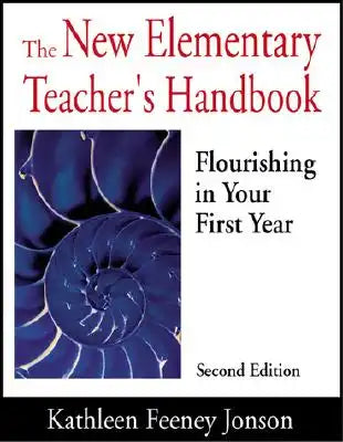 The New Elementary Teacher′s Handbook: Flourishing in Your First Year