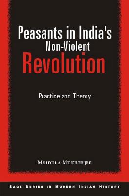 Peasants in India′s Non-Violent Revolution: Practice and Theory