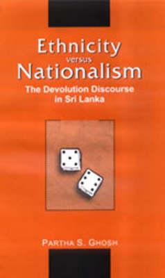 Ethnicity Versus Nationalism: The Devolution Discourse in Sri Lanka