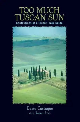 Too Much Tuscan Sun: Confessions of a Chianti Tour Guide