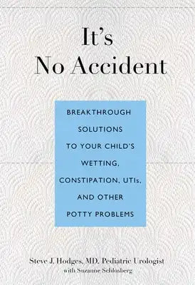 It's No Accident: Breakthrough Solutions to Your Child's Wetting, Constipation, Utis, and Other Potty Problems