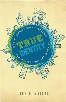 True Identity: Finding Significance and Freedom Through Who You Are in Christ