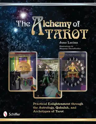The Alchemy of Tarot: Practical Enlightenment Through the Astrology, Qabalah, & Archetypes of Tarot