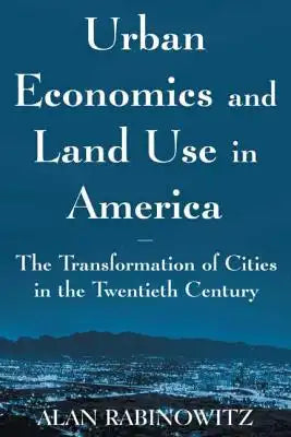 Urban Economics and Land Use in America: The Transformation of Cities in the Twentieth Century: The Transformation of Cities in the Twentieth Century