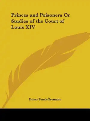 Princes and Poisoners Or Studies of the Court of Louis XIV