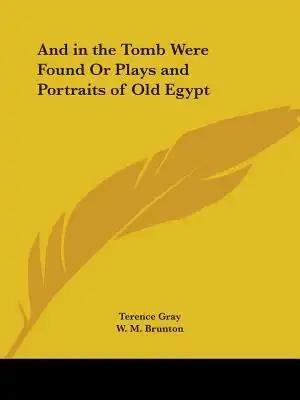 And in the Tomb Were Found Or Plays and Portraits of Old Egypt