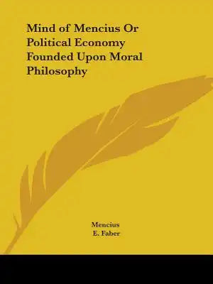 Mind of Mencius Or Political Economy Founded Upon Moral Philosophy