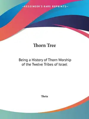 Thorn Tree: Being a History of Thorn Worship of the Twelve Tribes of Israel