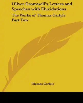 Oliver Cromwell's Letters and Speeches with Elucidations: The Works of Thomas Carlyle Part Two