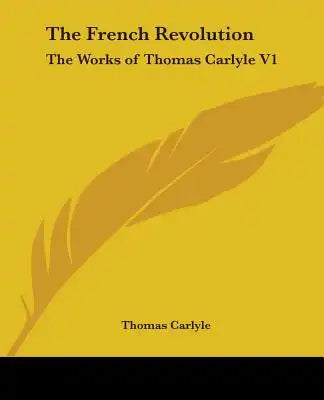 The French Revolution: The Works of Thomas Carlyle V1