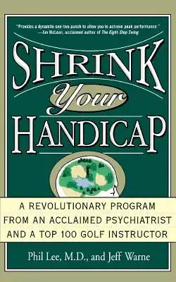 Shrink Your Handicap: A Revolutionary Program from an Acclaimed Psychiatrist and a Top 100 Golf Instructor