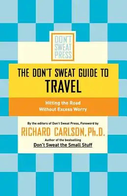 The Don't Sweat Guide to Travel: Hitting the Road Without Excess Worry
