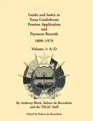 Guide and Index to Texas Confederate Pension Application and Payment Records, 1899-1979: Volume 1, A-D