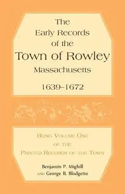 The Early Records of the Town of Rowley, Massachusetts, 1639-1672: Being Volume One of the printed Records of the Town