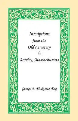 Inscriptions from the Old Cemetery in Rowley, Massachusetts