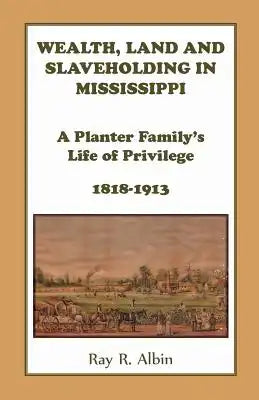 Wealth Land and Slaveholding in Mississippi: A Planter Family's Life of Privilege, 1818-1913