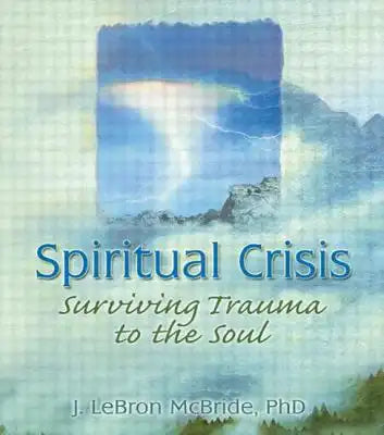 Spiritual Crisis: Surviving Trauma to the Soul