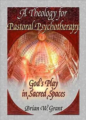 A Theology for Pastoral Psychotherapy: God's Play in Sacred Spaces