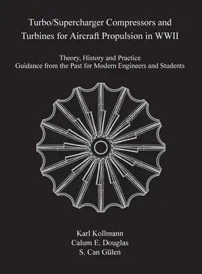 Turbo/Supercharger Compressors and Turbines for Aircraft Propulsion in WWII: Theory, History and Practice--Guidance from the Past for Modern Engineers