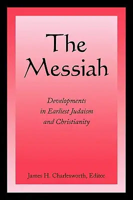 The Messiah: Developments in Earliest Judaism and Christianity