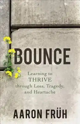 Bounce: Learning to Thrive Through Loss, Tragedy, and Heartache